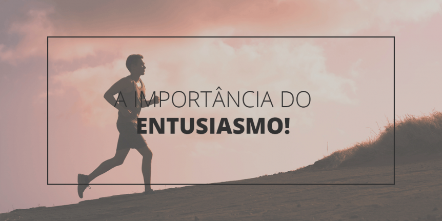 A-importância-do-entusiasmo!